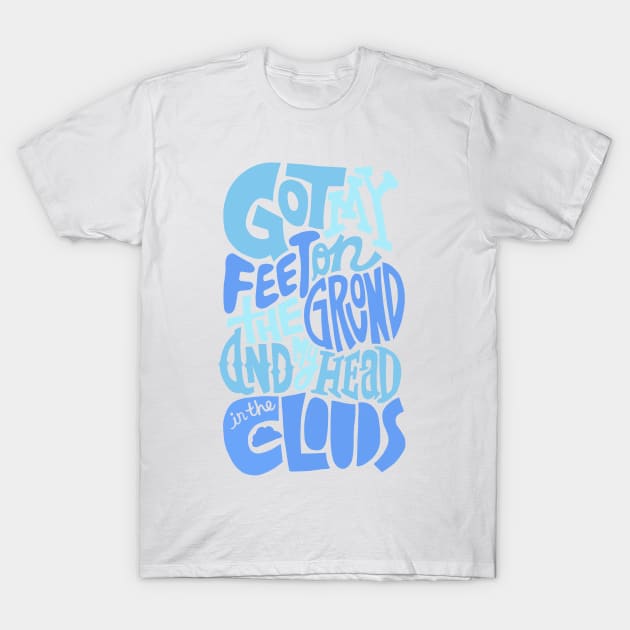 Feet On The Ground, Head in The Clouds, Quote. T-Shirt by ForAnyoneWhoCares